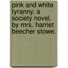 Pink And White Tyranny. A Society Novel. By Mrs. Harriet Beecher Stowe. door Mrs Harriet Beecher Stowe
