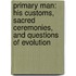 Primary Man: His Customs, Sacred Ceremonies, And Questions Of Evolution