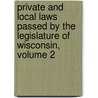 Private And Local Laws Passed By The Legislature Of Wisconsin, Volume 2 door Wisconsin Wisconsin