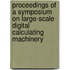 Proceedings of a Symposium on Large-Scale Digital Calculating Machinery
