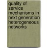 Quality Of Service Mechanisms In Next Generation Heterogeneous Networks by Abdelhamid Mellouk