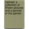 Raphael; A Collection Of Fifteen Pictures And A Portrait Of The Painter by Hurll Estelle M. (Estelle May)