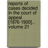 Reports Of Cases Decided In The Court Of Appeal [1876-1900]., Volume 21 by Appeal Ontario. Court