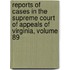 Reports Of Cases In The Supreme Court Of Appeals Of Virginia, Volume 89
