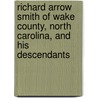Richard Arrow Smith Of Wake County, North Carolina, And His Descendants door Rebecca L. Blackwell