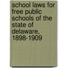 School Laws For Free Public Schools Of The State Of Delaware, 1898-1909 door State of Delaware