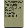 School Laws For Free Public Schools Of The State Of Delaware, 1898-1913 door Delaware