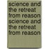 Science and the Retreat from Reason Science and the Retreat from Reason