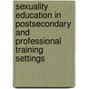 Sexuality Education in Postsecondary and Professional Training Settings door James W. Maddock
