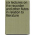 Six Lectures On The Recorder And Other Flutes In Relation To Literature