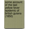 Some Account Of The Last Yellow Fever Epidemic Of British Guiana (1850) by Daniel Blair