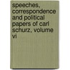 Speeches, Correspondence And Political Papers Of Carl Schurz, Volume Vi door Schurz Carl