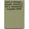 Stark in Biologie, Physik, Chemie 2 Teil 2. Arbeitsheft. - Ausgabe 2008 door Onbekend