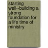 Starting Well--Building A Strong Foundation For A Life Time Of Ministry by Dr Richard Clinton