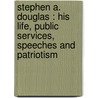 Stephen A. Douglas : His Life, Public Services, Speeches And Patriotism door Clark E. 1836-1919 Carr