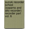 Suzuki Recorder School (Soparno and Alto Recorder) Recorder Part Vol. 6 door Onbekend