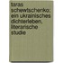 Taras Schewtschenko; Ein Ukrainisches Dichterleben, Literarische Studie