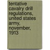 Tentative Cavalry Drill Regulations, United States Army, November, 1913 door Dept United States.