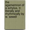 The Agamemnon Of A Schylus, Tr. Literally And Rhythmically By W. Sewell door Thomas George Aeschylus