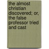 The Almost Christian Discovered; Or, The False Professor Tried And Cast by Matthew Mead