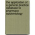 The Application Of A General Practice Database To Pharmaco Epidemiology