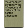 The Athenaum Centenary The Influence And History Of The Boston Athenaum by Boston Athenaum