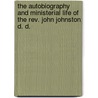 The Autobiography And Ministerial Life Of The Rev. John Johnston, D. D. door Phy Johnston Professor John