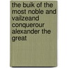 The Buik Of The Most Noble And Vailzeand Conquerour Alexander The Great door John Barbour