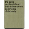 The Celtic Penitentials And Their Influence On Continental Christianity door John Thomas McNeill