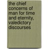 The Chief Concerns Of Man For Time And Eternity, Valedictory Discourses by Edward Bickersteth