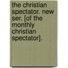 The Christian Spectator. New Ser. [Of The Monthly Christian Spectator]. door Onbekend