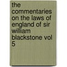 The Commentaries On The Laws Of England Of Sir William Blackstone Vol 5 door Sir William Blackstone