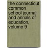 The Connecticut Common School Journal And Annals Of Education, Volume 9 door Connecticut. Bo