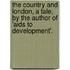 The Country And London, A Tale, By The Author Of 'Aids To Development'.