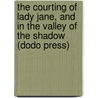 The Courting of Lady Jane, and in the Valley of the Shadow (Dodo Press) door Josephine Daskam