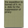 The Expedition To Borneo Of H. M. S. Dido For The Suppression Of Piracy door Sir Henry Keppel