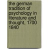 The German Tradition of Psychology in Literature and Thought, 1700 1840 by Matthew Bell