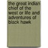 The Great Indian Chief Of The West Or Life And Adventures Of Black Hawk
