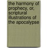 The Harmony Of Prophecy, Or, Scriptural Illustrations Of The Apocalypse door Alexander Keith