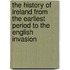 The History Of Ireland From The Earliest Period To The English Invasion