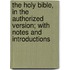 The Holy Bible, In The Authorized Version; With Notes And Introductions