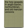 The Holy Gospels In Anglo-Saxon, Northumbrian, And Old Mercian Versions door Walter William Skeat