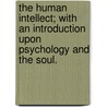 The Human Intellect; With An Introduction Upon Psychology And The Soul. by Noah Porter
