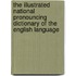 The Illustrated National Pronouncing Dictionary Of The English Language