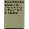 The Indian in His Wigwam Or, Characteristics of the Red Race of America door Mrs Henry Rowe Schoolcraft