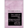 The Judicial Committee, The Misgovernment Of The Church, And The Remedy by Alexander Lendrum