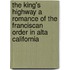 The King's Highway A Romance Of The Franciscan Order In Alta California