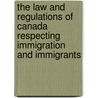 The Law And Regulations Of Canada Respecting Immigration And Immigrants door Onbekend