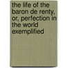 The Life Of The Baron De Renty, Or, Perfection In The World Exemplified door Gaston Jean B. Renty
