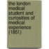 The London Medical Student And Curiosities Of Medical Experience (1851)